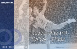 Leadership mit WOW - Effekt Mitarbeitende motivieren, Fehlerkultur festlegen, Zukunft definieren Eurotraining - MEHR FAHRT IM BUSINESS